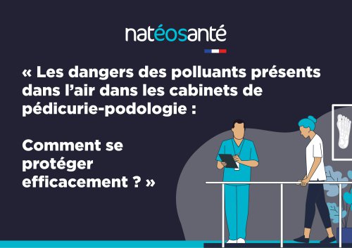 Livre blanc : Comment se protéger efficacement des dangers des polluants présents dans l’air des cabinets de pédicurie-podologie?